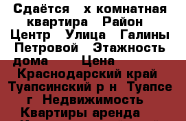 Сдаётся 3-х комнатная квартира › Район ­ Центр › Улица ­ Галины Петровой › Этажность дома ­ 5 › Цена ­ 10 000 - Краснодарский край, Туапсинский р-н, Туапсе г. Недвижимость » Квартиры аренда   . Краснодарский край